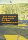 L'Aube, un espace clé sur le cours de la Seine : Actes du colloque ArkéAube, Troyes, 17-19 septembre 2019 / Claudie Odille, Marie Marty & Vincent Riquier (2021)