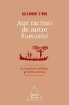 Aux racines de notre humanité : Le chasseur-cueilleur qui reste en nous / Alexandre Stern (2022)
