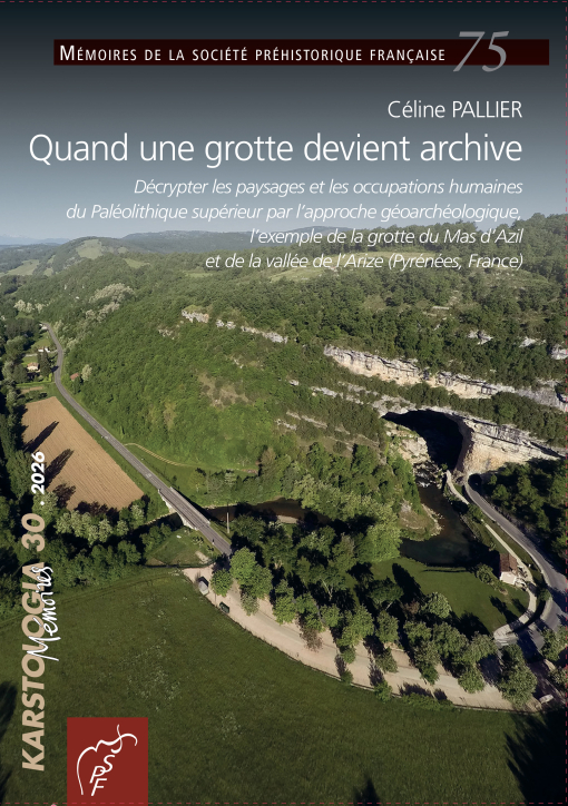 Quand une grotte devient archive D�crypter les paysages et les occupations humaines du Pal�olithique sup�rieur par l'approche g�oarch�ologique, l'exemple de la grotte du Mas d'Azil et de la vall�e de l'Arize (Pyr�n�es, France)