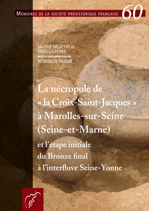 M60 - (2015) La ncropole de la Croix-Saint-Jacques  Marolles-sur-Seine (Seine-et-Marne) et l'tape initiale du Bronze final  l'interfluve Seine-Yonne - V. Delattre et R. Peack