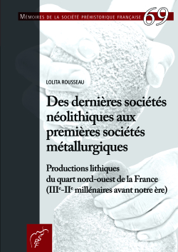 M69 (2022) - Des dernières sociétés néolithiques aux premières sociétés métallurgiques  Productions lithiques du quart nord-ouest de la France (IIIe-IIe millénaires avant notre ère) de Lolita Rousseau