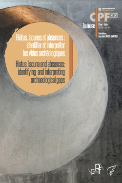  [ACCES LIBRE] 29e Congrs Prhistorique de France : Hiatus, lacunes et absences : identifier et interprter les vides archologiques.  (31 mai - 4 juin 2021 Toulouse)