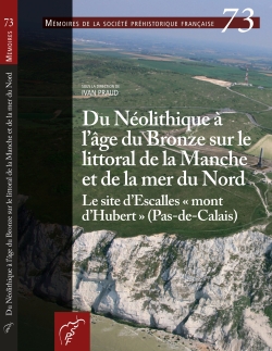 M73 (2024) - Du Nolithique  lge du Bronze sur le littoral de la Manche et de la mer du Nord :  le site dEscalles  mont dHubert  (Pas-de-Calais) dir. Ivan Praud