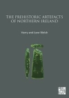 The Prehistoric Artefacts of Northern Ireland / Harry Welsh & June Welsh (2021)