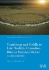 Stonehenge and Middle to Late Neolithic Cremation Rites in Mainland Britain (c.3500-2500 BC) / Christina Willis (2021)