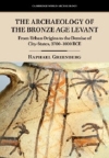 The Archaeology of the Bronze Age Levant : From Urban Origins to the Demise of City-States, 3700–1000 BCE / Raphael Greenberg (2019)