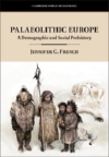 Palaeolithic Europe : A Demographic and Social Prehistory / Jennifer C. French (2021)