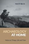 Archaeology at Home: Notes on Things, Life and Time / Hein Bjartmann Bjerck (2022)