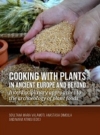 Cooking with plants in ancient Europe and beyond: Interdisciplinary approaches to the archaeology of plant foods / Soultana Maria Valamoti, Anastasia Dimoula & Maria Ntinou (2022)