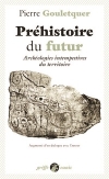Préhistoire du futur : Archéologies intempestives du territoire / Pierre Gouletquer (2022)