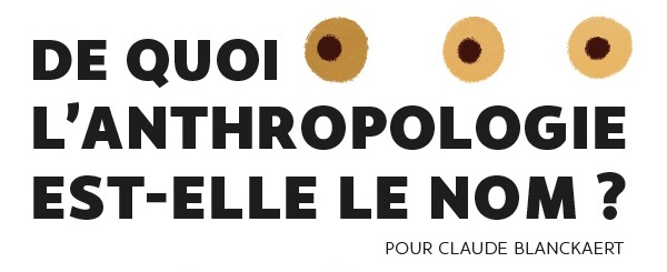 Colloque "De quoi lanthropologie est-elle le nom ? Pour Claude Blanckaert"