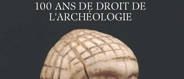 100 ans de droit de l'archéologie